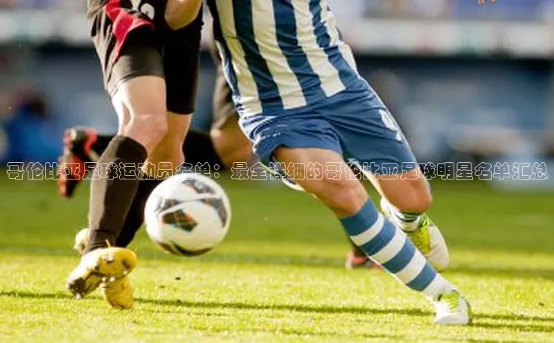 球盟会官方app首页入口爱慕股份哥伦比亚足球运动员名单：最全详细的哥伦比亚足球明星名单汇总