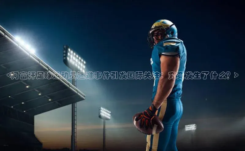 球盟会官方网页登录小红书<阿富汗足球运动员遇难事件引发国际关注：究竟发生了什么？>