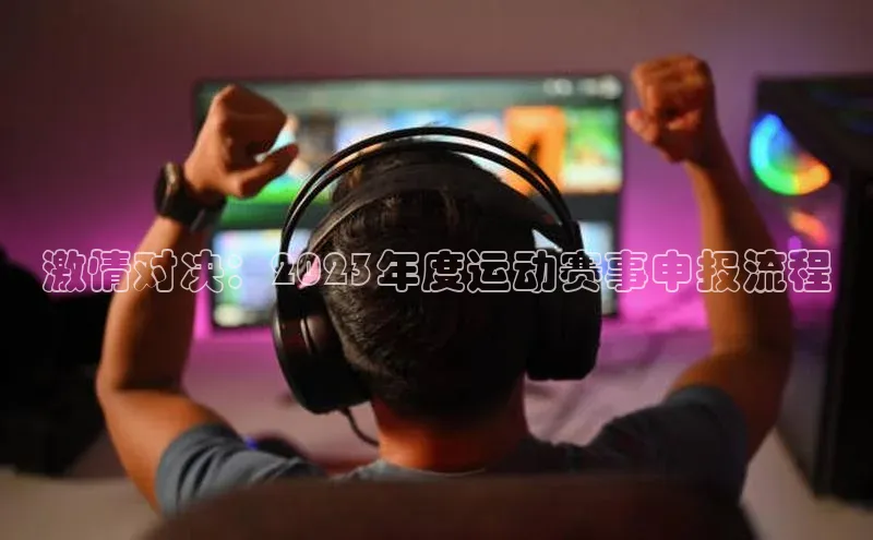 激情对决：2023年度运动赛事申报流程
