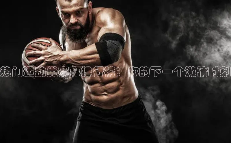 热门运动类赛事排行榜：你的下一个激情时刻