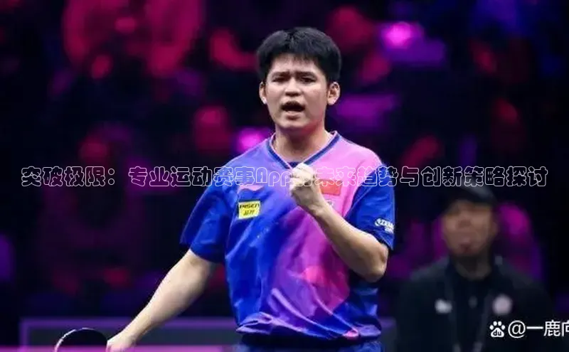 突破极限：专业运动赛事App的未来趋势与创新策略探讨