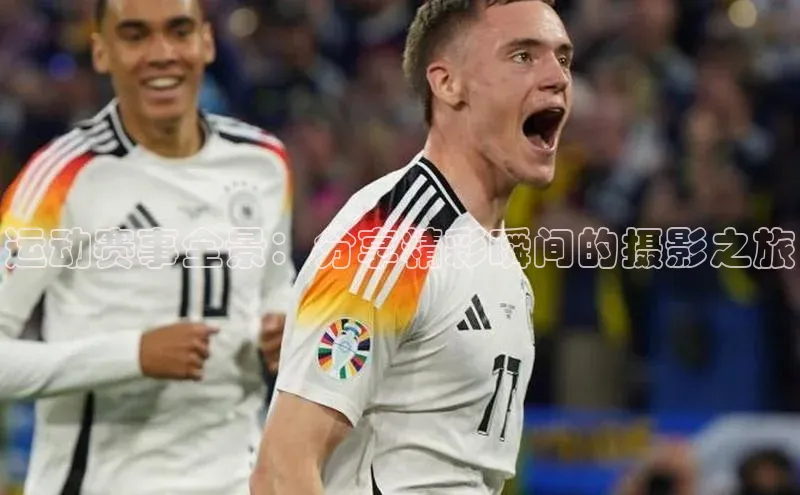 运动赛事全景：分享精彩瞬间的摄影之旅