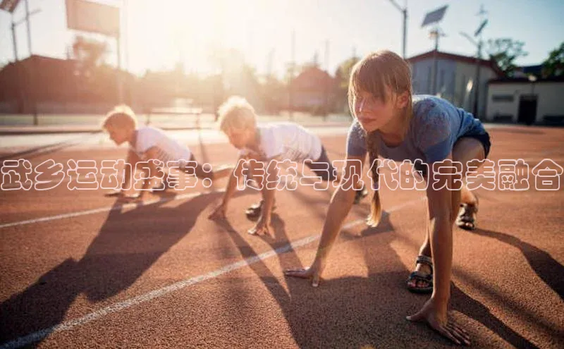 武乡运动盛事：传统与现代的完美融合