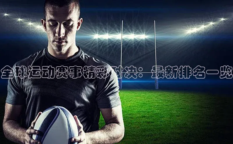 全球运动赛事精彩对决：最新排名一览