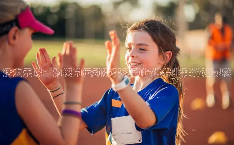 活力无限：为您的运动赛事活动提供专业建议和灵感