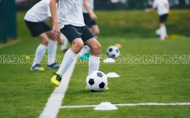 顶级体育盛事：世界顶尖运动会之比较与分析