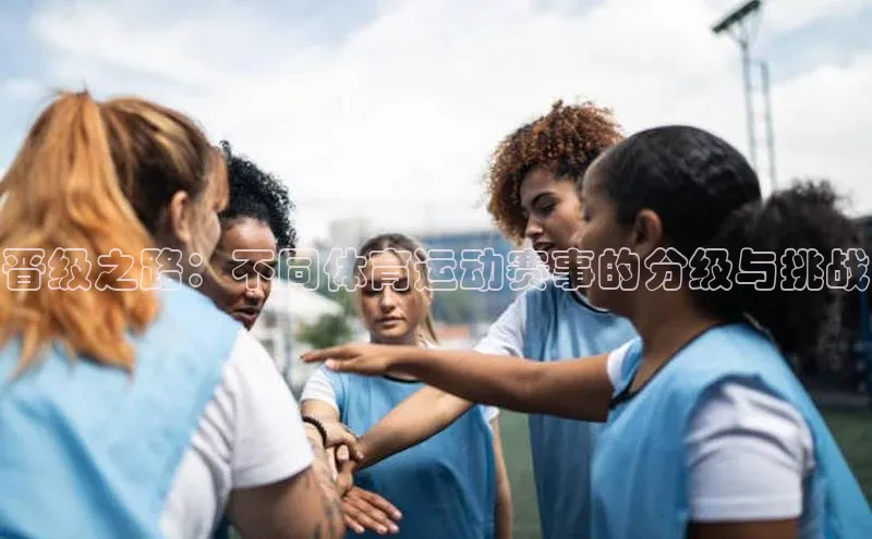 晋级之路：不同体育运动赛事的分级与挑战